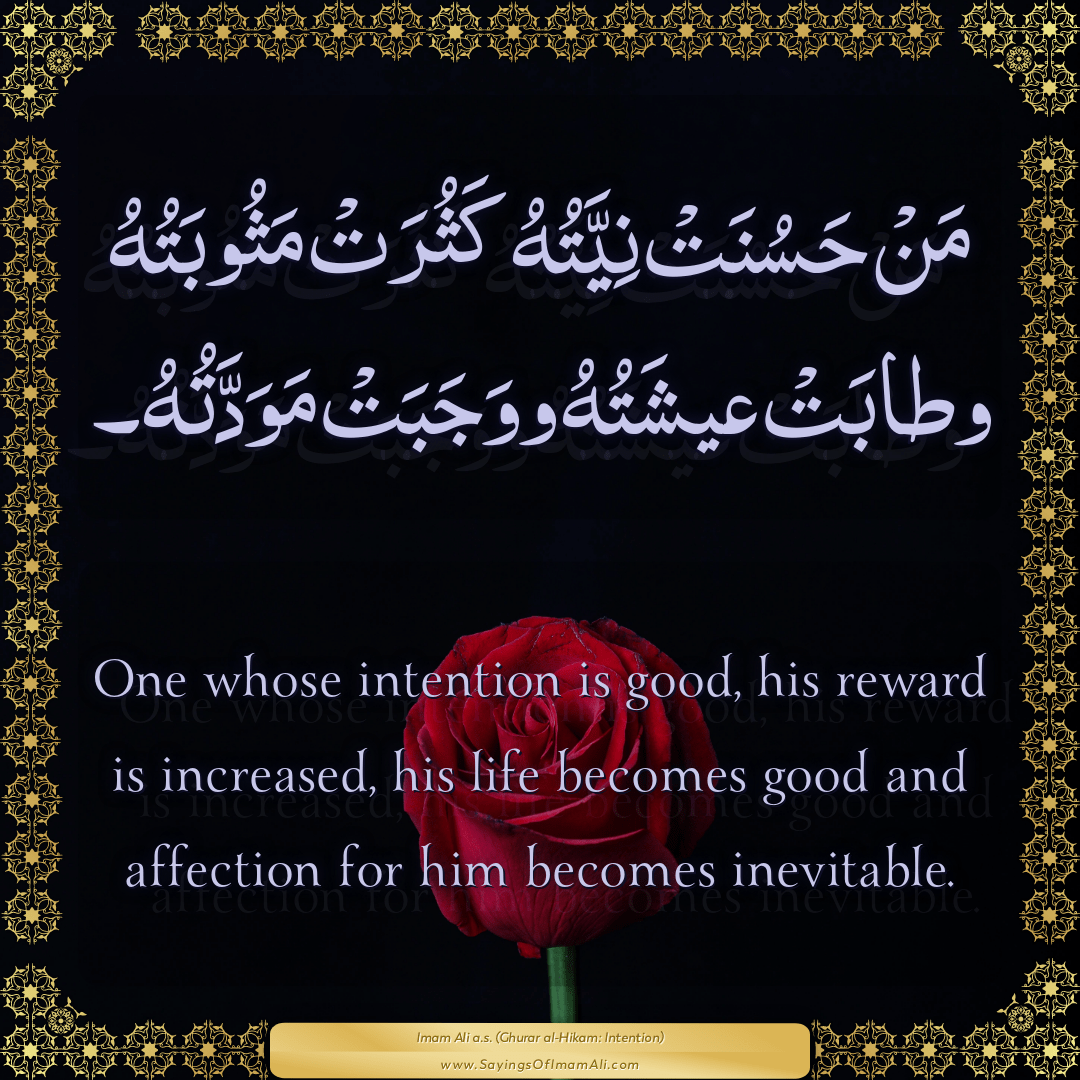 One whose intention is good, his reward is increased, his life becomes...